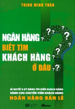 Ngan Hang Biet Tim Khach Hang O Dau? - Tac Gia: Trinh Minh Thao - Book