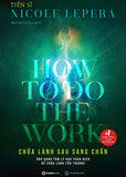 Chua Lanh Sau Sang Chan - How To Do The Work - Tac Gia: Nicole LePera - Book